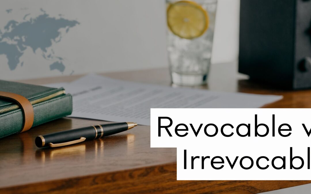 Revocable vs Irrevocable Trusts: A Guide for HNW Expats